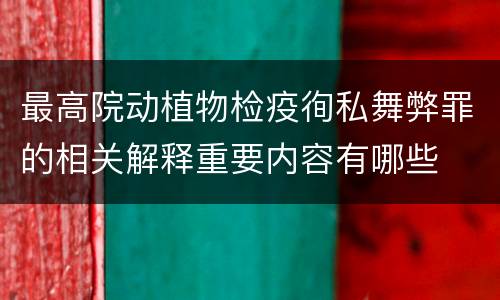 最高院动植物检疫徇私舞弊罪的相关解释重要内容有哪些