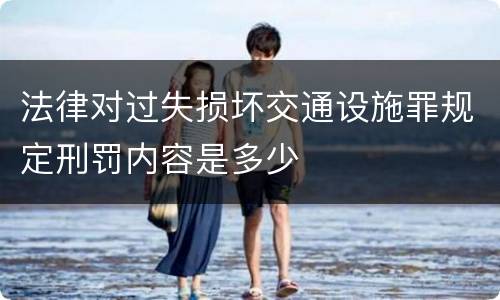 法律对过失损坏交通设施罪规定刑罚内容是多少