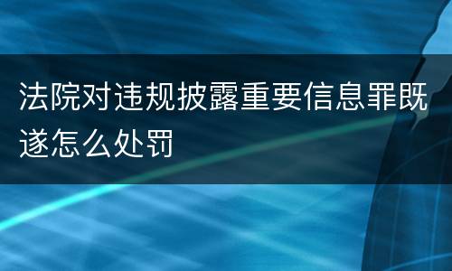 法院对违规披露重要信息罪既遂怎么处罚