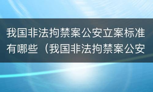 我国非法拘禁案公安立案标准有哪些（我国非法拘禁案公安立案标准有哪些内容）