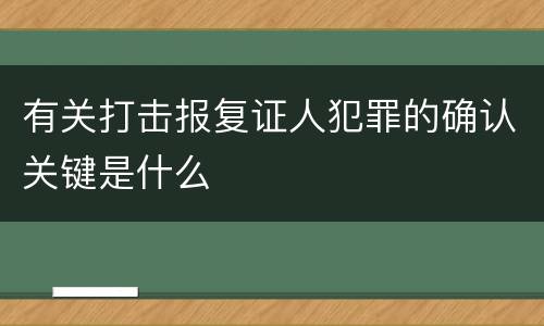 有关打击报复证人犯罪的确认关键是什么