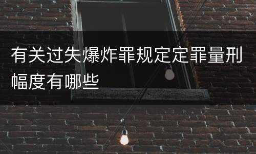 有关过失爆炸罪规定定罪量刑幅度有哪些