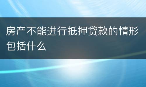 房产不能进行抵押贷款的情形包括什么