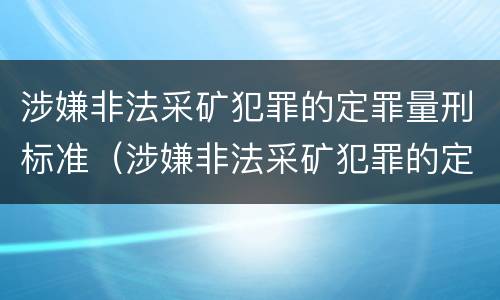 涉嫌非法采矿犯罪的定罪量刑标准（涉嫌非法采矿犯罪的定罪量刑标准是什么）