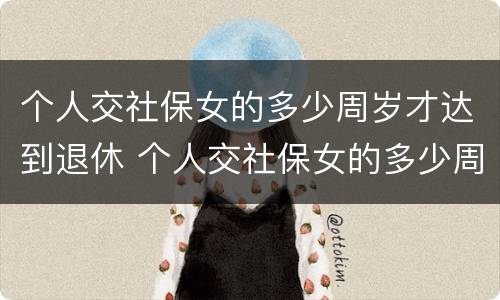 个人交社保女的多少周岁才达到退休 个人交社保女的多少周岁才达到退休标准