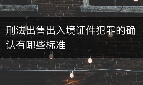 刑法出售出入境证件犯罪的确认有哪些标准
