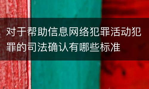 对于帮助信息网络犯罪活动犯罪的司法确认有哪些标准