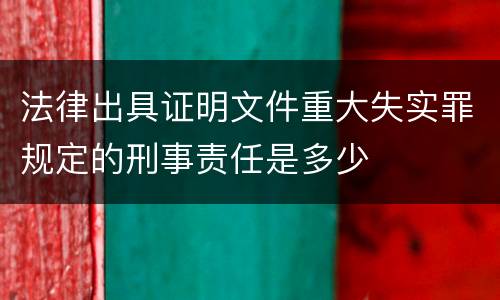 法律出具证明文件重大失实罪规定的刑事责任是多少