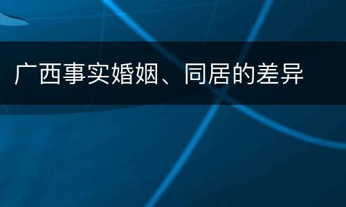广西事实婚姻、同居的差异