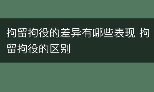 拘留拘役的差异有哪些表现 拘留拘役的区别