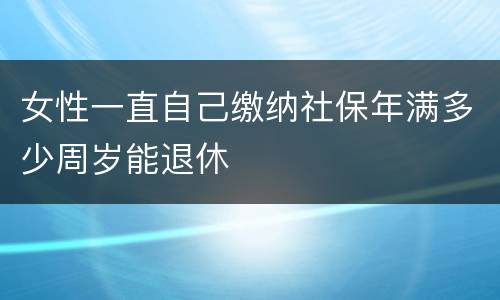 女性一直自己缴纳社保年满多少周岁能退休