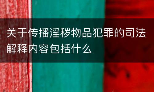 关于传播淫秽物品犯罪的司法解释内容包括什么