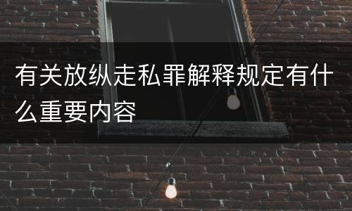 有关放纵走私罪解释规定有什么重要内容