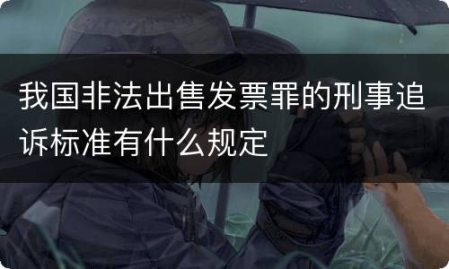 我国非法出售发票罪的刑事追诉标准有什么规定