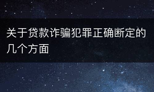 关于贷款诈骗犯罪正确断定的几个方面