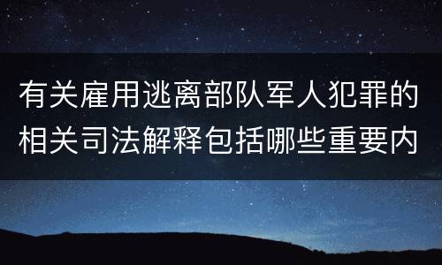 有关雇用逃离部队军人犯罪的相关司法解释包括哪些重要内容