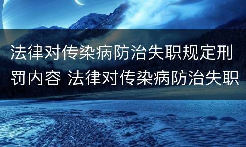 法律对传染病防治失职规定刑罚内容 法律对传染病防治失职规定刑罚内容有哪些