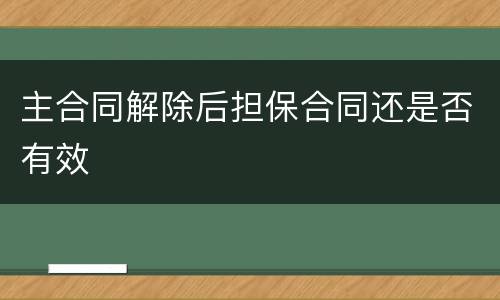主合同解除后担保合同还是否有效