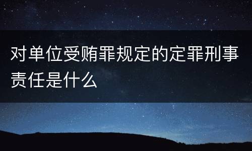 对单位受贿罪规定的定罪刑事责任是什么
