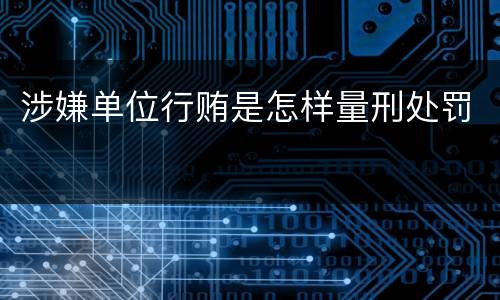 涉嫌单位行贿是怎样量刑处罚