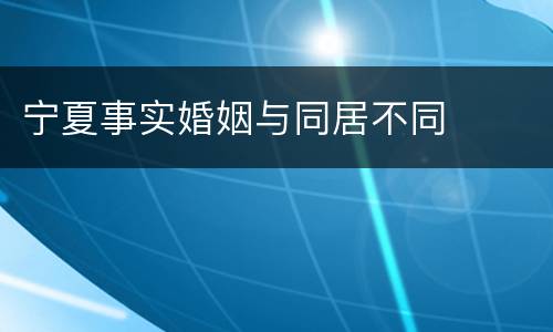 宁夏事实婚姻与同居不同