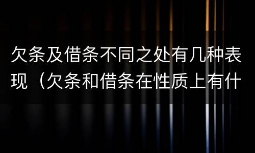 欠条及借条不同之处有几种表现（欠条和借条在性质上有什么不同）