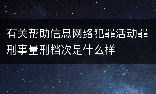 有关帮助信息网络犯罪活动罪刑事量刑档次是什么样