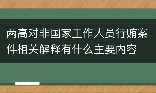 两高对非国家工作人员行贿案件相关解释有什么主要内容