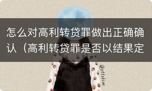 怎么对高利转贷罪做出正确确认（高利转贷罪是否以结果定罪）