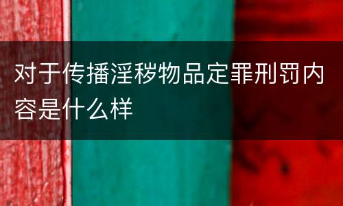 对于传播淫秽物品定罪刑罚内容是什么样