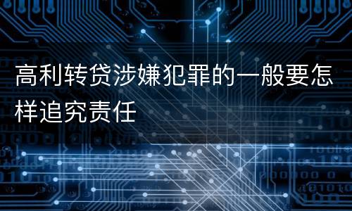 高利转贷涉嫌犯罪的一般要怎样追究责任