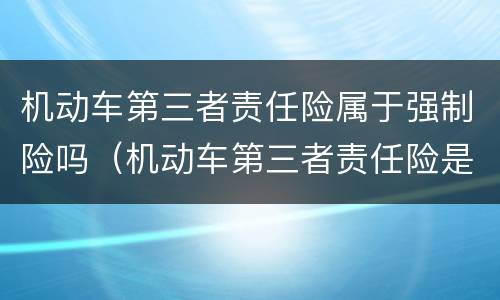 机动车第三者责任险属于强制险吗（机动车第三者责任险是不是交强险）