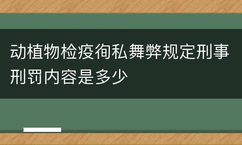 动植物检疫徇私舞弊规定刑事刑罚内容是多少