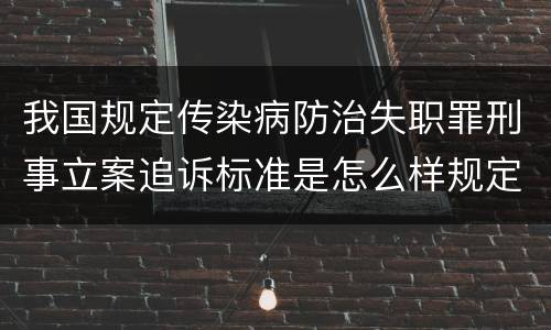 我国规定传染病防治失职罪刑事立案追诉标准是怎么样规定