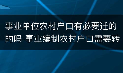 事业单位农村户口有必要迁的的吗 事业编制农村户口需要转非农业户口吗