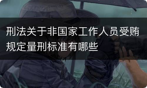 刑法关于非国家工作人员受贿规定量刑标准有哪些