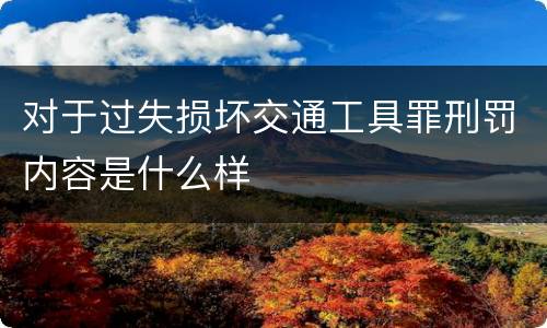 对于过失损坏交通工具罪刑罚内容是什么样