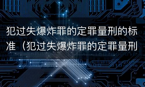 犯过失爆炸罪的定罪量刑的标准（犯过失爆炸罪的定罪量刑的标准是多少）