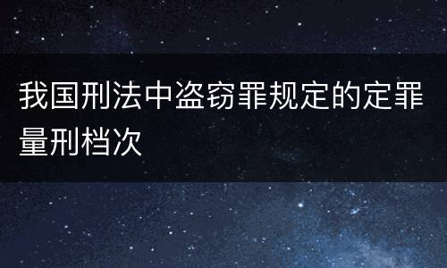 我国刑法中盗窃罪规定的定罪量刑档次