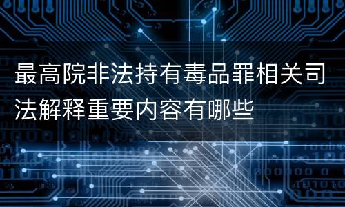 最高院非法持有毒品罪相关司法解释重要内容有哪些