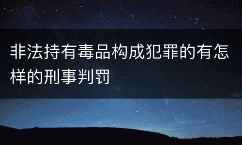 非法持有毒品构成犯罪的有怎样的刑事判罚