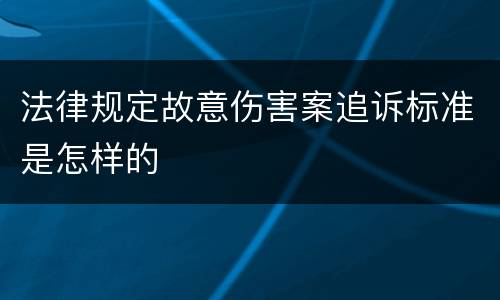 法律规定故意伤害案追诉标准是怎样的