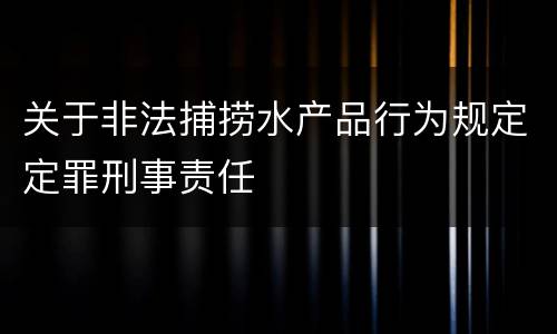 关于非法捕捞水产品行为规定定罪刑事责任