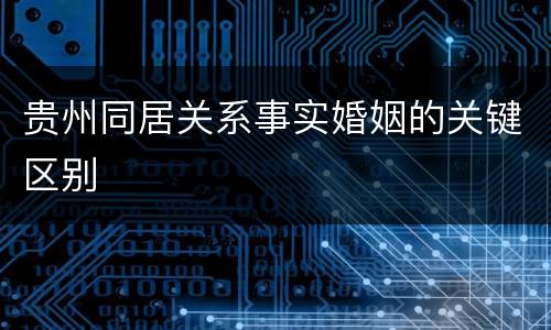 贵州同居关系事实婚姻的关键区别