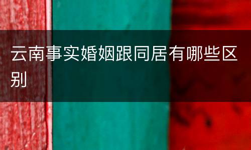 云南事实婚姻跟同居有哪些区别