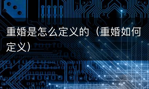 重婚是怎么定义的（重婚如何定义）