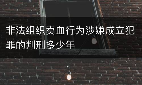 非法组织卖血行为涉嫌成立犯罪的判刑多少年