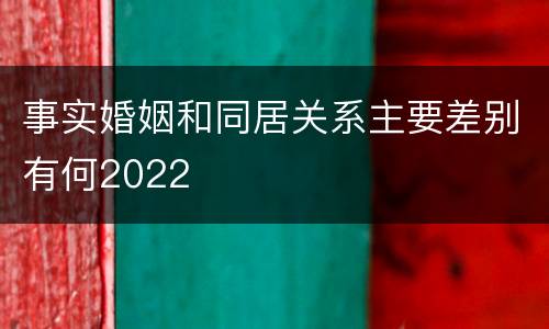 事实婚姻和同居关系主要差别有何2022