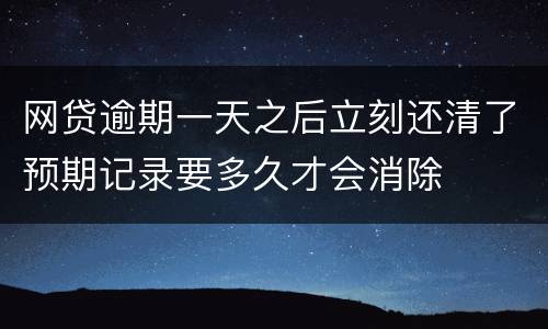 网贷逾期一天之后立刻还清了预期记录要多久才会消除