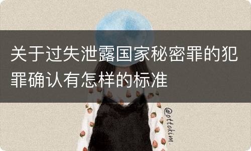 关于过失泄露国家秘密罪的犯罪确认有怎样的标准